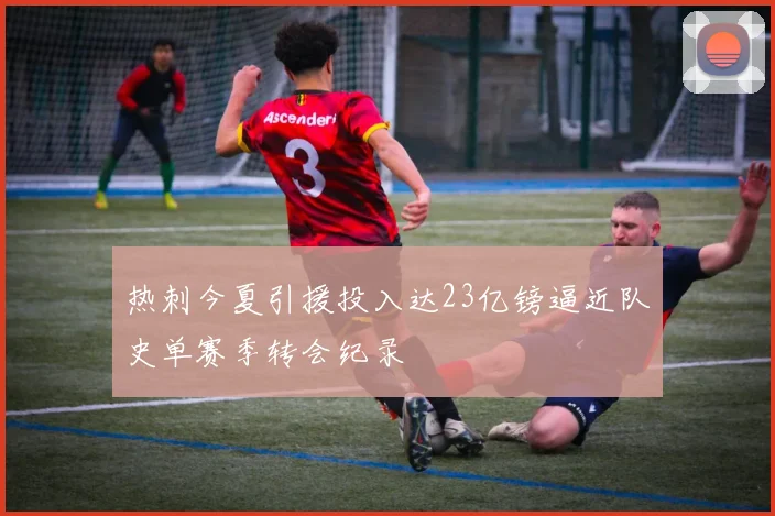 热刺今夏引援投入达23亿镑逼近队史单赛季转会纪录